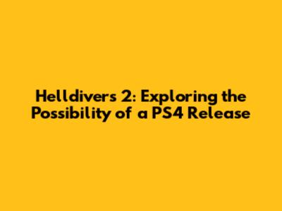Helldivers 2: Exploring the Possibility of a PS4 Release