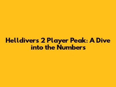 Helldivers 2 Player Peak: A Dive into the Numbers