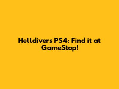 Helldivers PS4: Find it at GameStop!