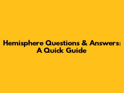 Hemisphere Questions & Answers: A Quick Guide