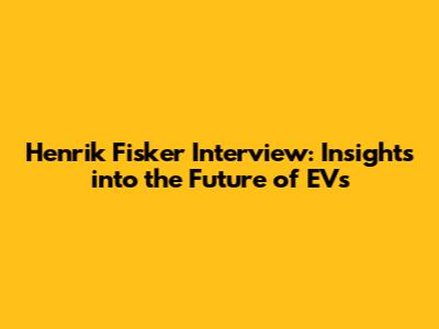 Henrik Fisker Interview: Insights into the Future of EVs