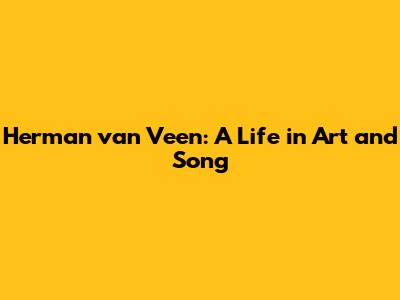 Herman van Veen: A Life in Art and Song