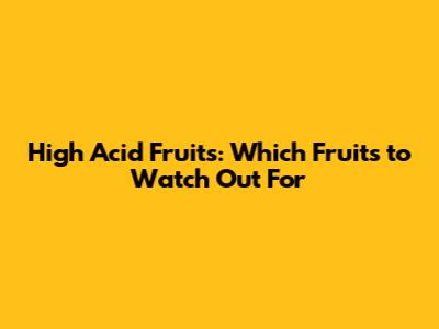 High Acid Fruits: Which Fruits to Watch Out For