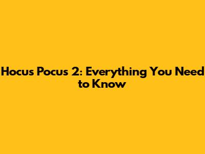 Hocus Pocus 2: Everything You Need to Know