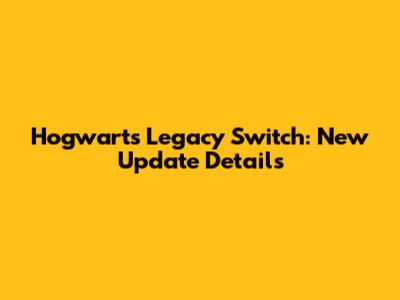 Hogwarts Legacy Switch: New Update Details