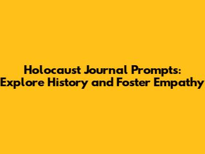 Holocaust Journal Prompts: Explore History and Foster Empathy
