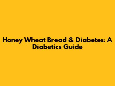 Honey Wheat Bread & Diabetes: A Diabetic's Guide