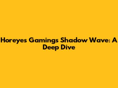 Horeyes Gaming's Shadow Wave: A Deep Dive