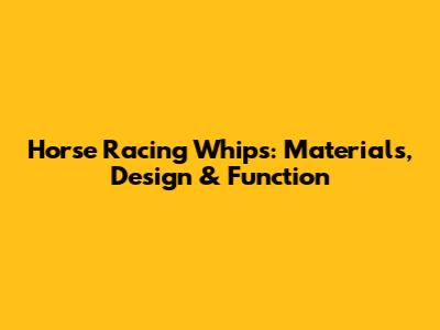 Horse Racing Whips: Materials, Design & Function