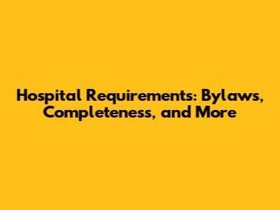 Hospital Requirements: Bylaws, Completeness, and More