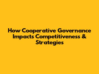 How Cooperative Governance Impacts Competitiveness & Strategies