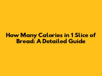 How Many Calories in 1 Slice of Bread: A Detailed Guide