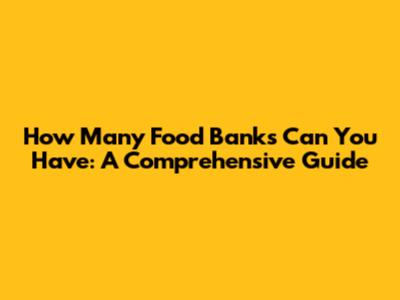 How Many Food Banks Can You Have: A Comprehensive Guide
