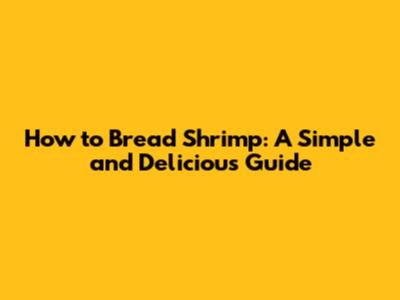 How to Bread Shrimp: A Simple and Delicious Guide