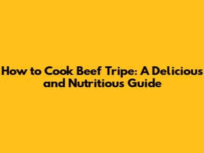 How to Cook Beef Tripe: A Delicious and Nutritious Guide
