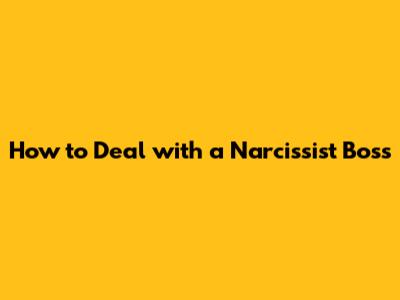 How to Deal with a Narcissist Boss
