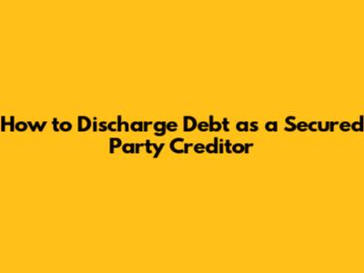 How to Discharge Debt as a Secured Party Creditor