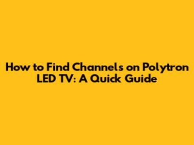 How to Find Channels on Polytron LED TV: A Quick Guide