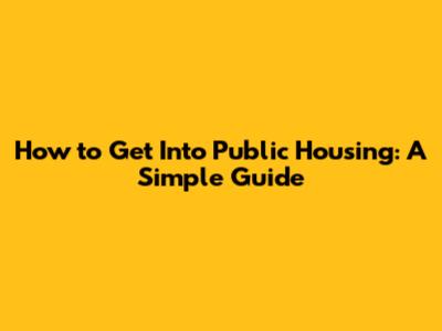 How to Get Into Public Housing: A Simple Guide