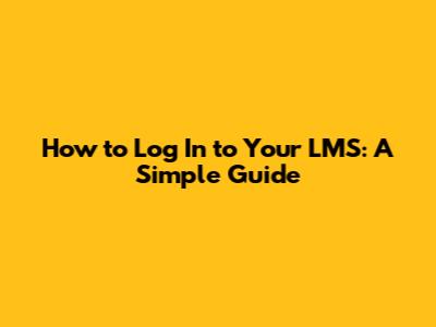 How to Log In to Your LMS: A Simple Guide