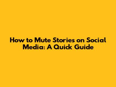 How to Mute Stories on Social Media: A Quick Guide