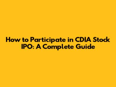 How to Participate in CDIA Stock IPO: A Complete Guide