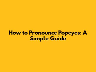How to Pronounce Popeyes: A Simple Guide