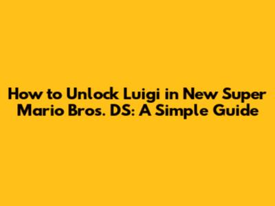 How to Unlock Luigi in New Super Mario Bros. DS: A Simple Guide