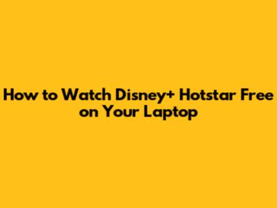 How to Watch Disney+ Hotstar Free on Your Laptop