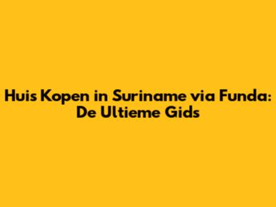 Huis Kopen in Suriname via Funda: De Ultieme Gids
