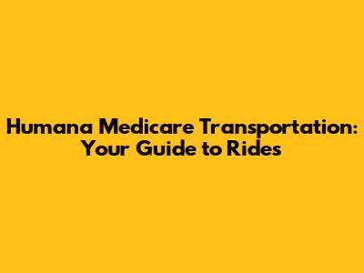 Humana Medicare Transportation: Your Guide to Rides