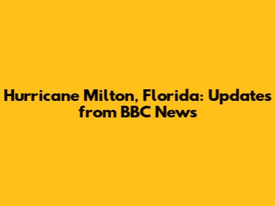 Hurricane Milton, Florida: Updates from BBC News