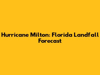 Hurricane Milton: Florida Landfall Forecast