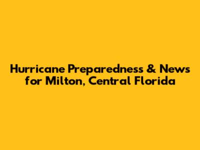 Hurricane Preparedness & News for Milton, Central Florida