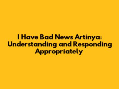 I Have Bad News Artinya: Understanding and Responding Appropriately