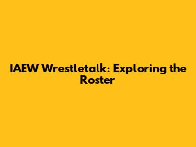 IAEW Wrestletalk: Exploring the Roster