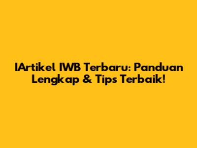 IArtikel IWB Terbaru: Panduan Lengkap & Tips Terbaik!