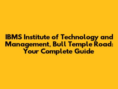 IBMS Institute of Technology and Management, Bull Temple Road: Your Complete Guide