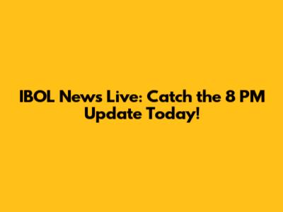 IBOL News Live: Catch the 8 PM Update Today!