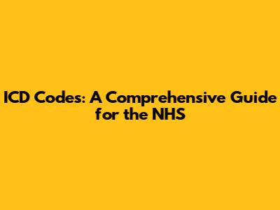 ICD Codes: A Comprehensive Guide for the NHS