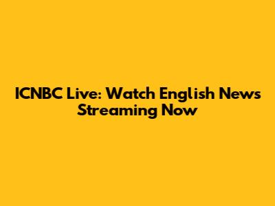 ICNBC Live: Watch English News Streaming Now