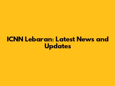 ICNN Lebaran: Latest News and Updates