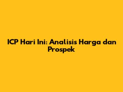 ICP Hari Ini: Analisis Harga dan Prospek
