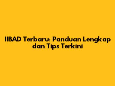 IIBAD Terbaru: Panduan Lengkap dan Tips Terkini