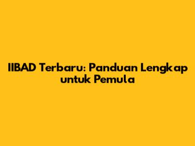 IIBAD Terbaru: Panduan Lengkap untuk Pemula