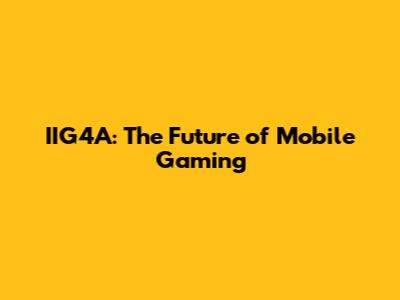 IIG4A: The Future of Mobile Gaming