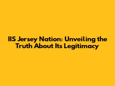 IIS Jersey Nation: Unveiling the Truth About Its Legitimacy
