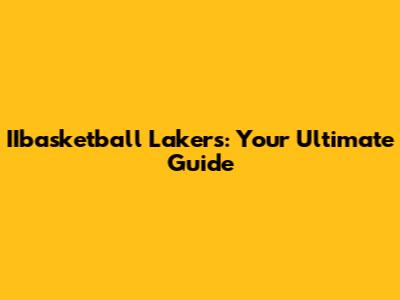 IIbasketball Lakers: Your Ultimate Guide