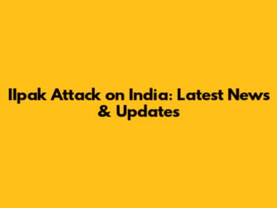 IIpak Attack on India: Latest News & Updates
