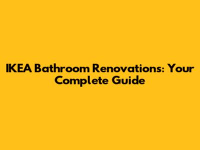 IKEA Bathroom Renovations: Your Complete Guide